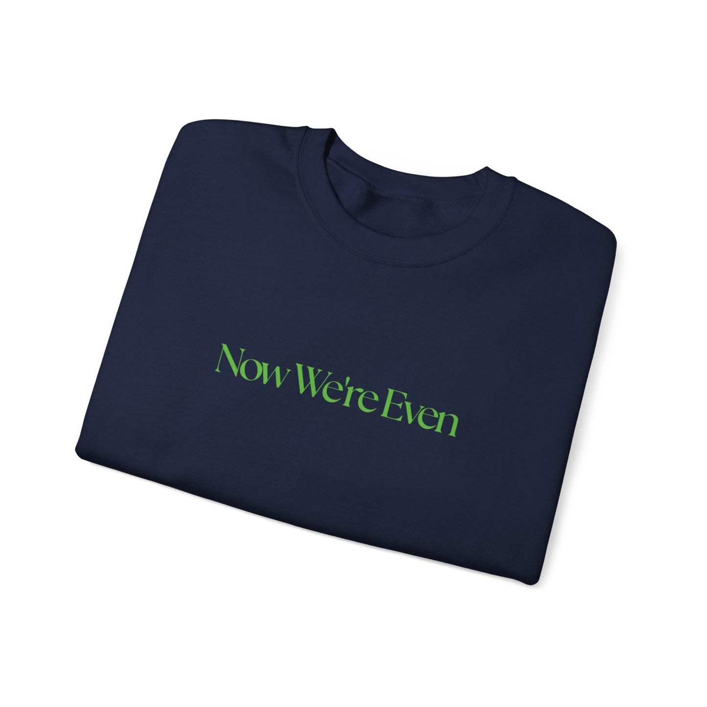 Now We're Even Sweatshirt (text)